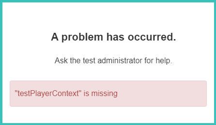 Message with text: 'A problem has occurred. As the test administrator for help. 'testPlayerContext' is missing'.